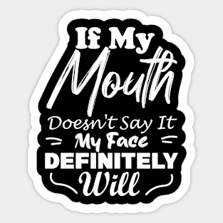 If My Mouth Doesn't Say It My Face Definitely Will Sticker